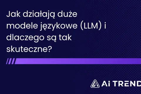 Jak działają duże modele językowe (LLM) i dlaczego są tak skuteczne? Odkryj tajemnice AI TRENDS.