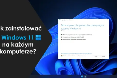 Jak zainstalować Windows 11 na każdym komputerze? Komunikat informuje, że komputer nie spełnia wymagań, np. brak modułu TPM 2.0.