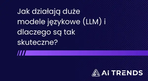 Jak działają duże modele językowe (LLM) i dlaczego są tak skuteczne? Odkryj tajemnice AI TRENDS.