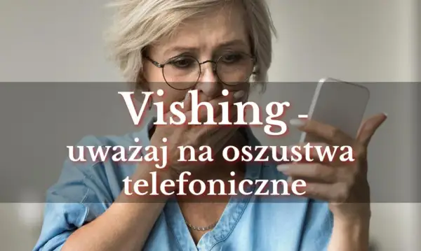 Przerażona kobieta trzyma telefon, na ekranie widnieje napis "Vishing - uważaj na oszustwa telefoniczne".